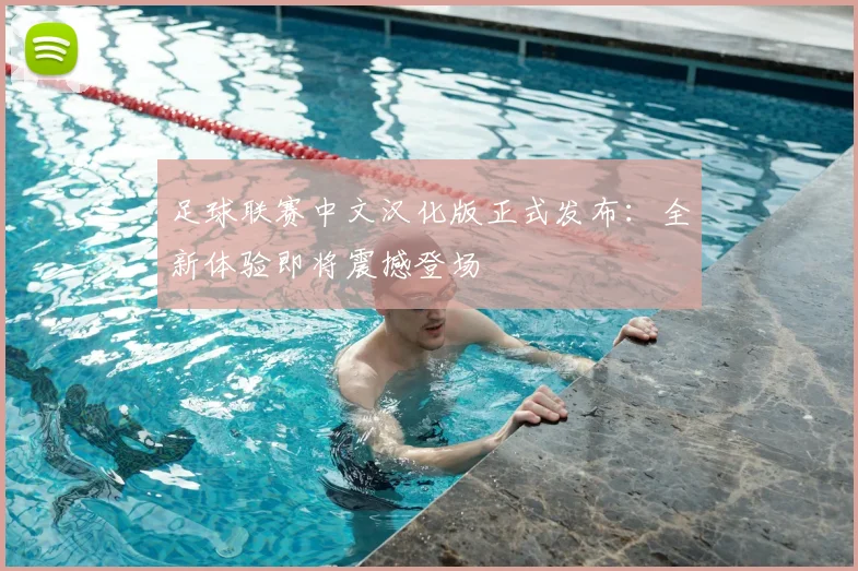足球联赛中文汉化版正式发布：全新体验即将震撼登场