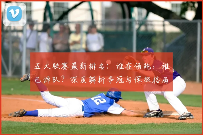 五大联赛最新排名:谁在领跑,谁已掉队?深度解析争冠与保级格局